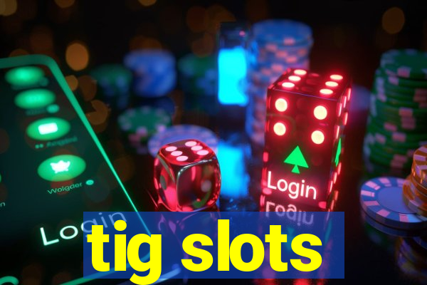 tig slots